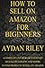 How to Sell on Amazon for Beginners: A Complete List Of Basics To Start Selling On Amazon And Where to Find Products To Sell On Amazon (Selling on ... Money With Amazon, Fulfilled By Merchant)