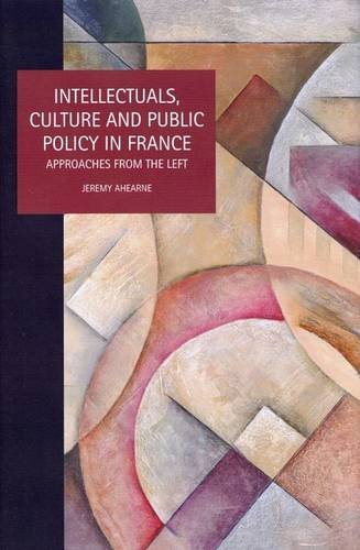 Intellectuals, Culture and Public Policy in France: Approaches from the Left (Liverpool University Press - Studies in European Regional Cultures)