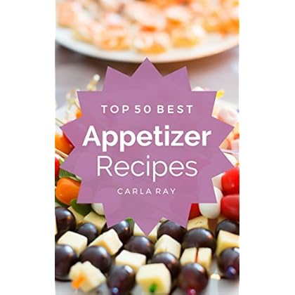 Appetizers: Top 50 Best Appetizer Recipes – The Quick, Easy, & Delicious Everyday Cookbook!