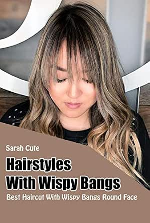 Hairstyles With Wispy Bangs Best Haircut With Wispy Bangs Round