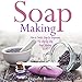 Soap Making: How to Make Soap for Beginners: The Step by Step Soap Making Guide, Book 1 by