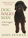 Dog Walks Man: A Six-Legged Odyssey by John Zeaman