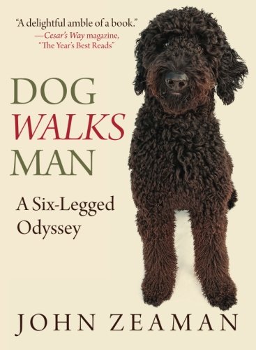 Dog Walks Man: A Six-Legged Odyssey by John Zeaman