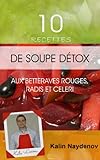10 Recettes de Soupe Detox aux Betteraves Rouges, Radis et Celeri (French Edition) by Kalin Naydenov