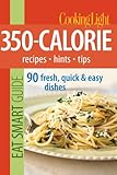Cooking Light Eat Smart Guide: 350-Calorie: Recipes - Hints - Tips: 90 Fresh, Quick & Easy Dishes by