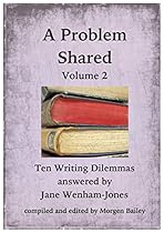 A Problem Shared - Volume Two: Ten Writing Dilemmas answered by Jane Wenham-Jones A Problem Shared - Volume Two: Ten Writing Dilemmas answered by Jane Wenham-Jones