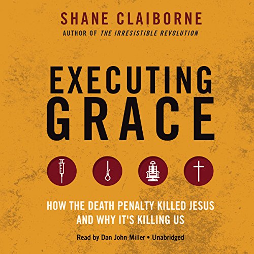 Download Executing Grace: How the Death Penalty Killed Jesus and Why It's Killing Us