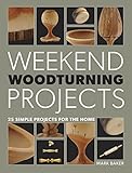 Weekend Woodturning Projects: 25 Simple Projects for the Home by Mark Baker
