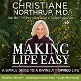 Making Life Easy: A Simple Guide to a Divinely Inspired Life by Christiane Northrup M.D., Hay House