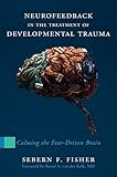 Neurofeedback in the Treatment of Developmental Trauma: Calming the Fear-Driven Brain