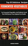 FERMENTED VEGETABLES: Top 30 Delicious Recipes for Fermented Vegetables and Probiotic Foods that wil by Sarah Jones