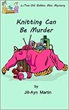 Knitting Can be Murder! (Two-Old Biddies Mini Mysteries Book 2)