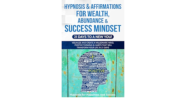 Amazon Com Hypnosis Affirmations For Wealth Abundance Success Mindset 21 Days To A New You Visualize And Create A Millionaire Mind Positive Thinking Habits That Will Transform Your Life In