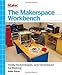 The Makerspace Workbench: Tools, Technologies, and Techniques for Making by Adam Kemp