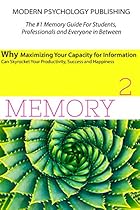 Memory Squared: Why Maximizing Your Capacity for Information Can Skyrocket Your Productivity, Success and Happiness Memory Squared: Why Maximizing Your Capacity for Information Can Skyrocket Your Productivity, Success and Happiness