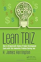 Lean TRIZ: How to Dramatically Reduce Product-Development Costs with This Innovative Problem-Solving Tool (Management Handbooks for Results) Lean TRIZ: How to Dramatically Reduce Product-Development Costs with This Innovative Problem-Solving Tool (Management Handbooks for Results)
