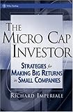 The Micro Cap Investor: Strategies for Making Big Returns in Small Companies (Wiley Trading)