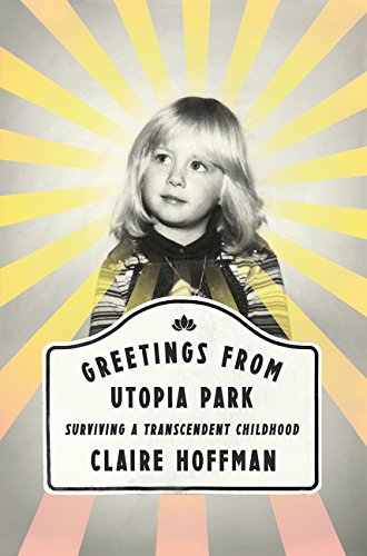 Greetings from Utopia Park: Surviving a Transcendent Childhood – A Journalist's Intimate Memoir of Belief in Maharishi's Iowa Meditation Community