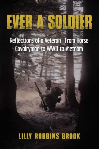 Ever A Soldier: Reflections of a Veteran - From Horse Cavalryman to WWII to Vietnam