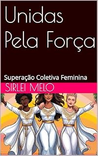 Livro Unidas Pela Força: Superação Coletiva Feminina