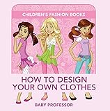 How to Design Your Own Clothes | Children's Fashion Books by Baby Professor