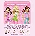 How to Design Your Own Clothes | Children's Fashion Books by Baby Professor