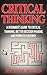 CRITICAL THINKING: A Beginner's Guide To Critical Thinking, Better Decision Making, And Problem Solving ! ( critical thinking, problem solving, strategic thinking, decision making)