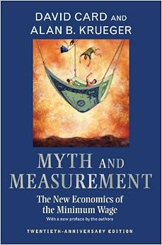 Myth and Measurement: The New Economics of the Minimum Wage - Twentieth-Anniversary Edition Myth and Measurement: The New Economics of the Minimum Wage - Twentieth-Anniversary Edition