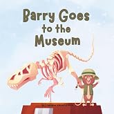 Barry Goes to the Museum: History doesn’t have to be boring when you have an imagination.