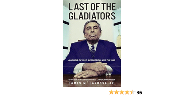 Last Of The Gladiators A Memoir Of Love Redemption And The Mob By The Son Of The Legendary Trial Lawyer Jimmy Larossa Larossa Jr James 9781610882392 Amazon Com Books