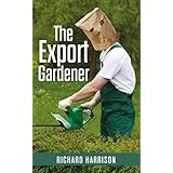 The Export Gardener: A clumsy Australian starts a gardening business in the UK, not knowing a weed from a wisteria.
