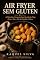 Livro Air Fryer Sem Glúten: +40 Receitas Crocantes Sem Farinha de Trigo Para o Dia a Dia da Família Celíaca (Cozinha Sem Glúten Livro 6)