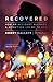 Recovered: How an Accident, Alcohol, and Addiction Led Me to God by Robby Gallaty, Rob Suggs
