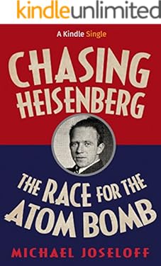 Chasing Heisenberg: The Race for the Atom Bomb (Kindle Single)