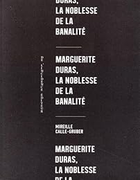 Marguerite Duras, la noblesse de la banalité