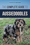 The Complete Guide to Aussiedoodles: Finding, Caring For, Training, Feeding, Socializing, and Loving by Vanessa Richie