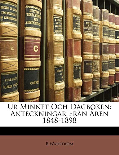 Ur Minnet Och Dagboken: Anteckningar Fr N Ren 1848-1898 (Swedish Edition) by B. Wadstrm