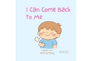 I Can Come Back To Me: A gentle, interactive book to help children understand feelings, calm their bodies, and feel safe insi