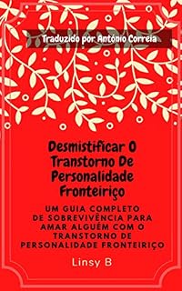 Livro DESMISTIFICAR O TRANSTORNO DE PERSONALIDADE FRONTEIRIÇO: UM GUIA COMPLETO DE SOBREVIVÊNCIA PARA AMAR ALGUÉM COM O TRANSTORNO DE PERSONALIDADE FRONTEIRIÇO