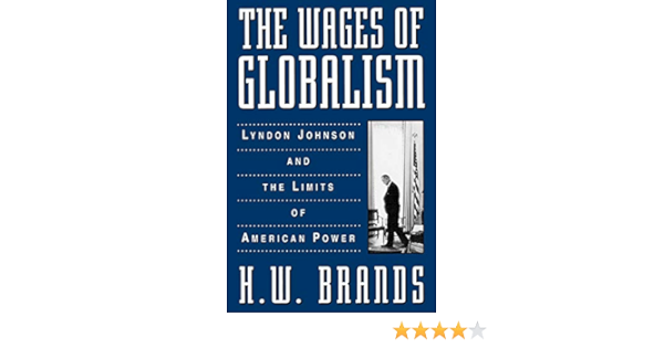 The Wages Of Globalism Lyndon Johnson And The Limits Of American Power 9780195113778 Brands H W Books The Wages Of Globalism Lyndon Johnson And The Limits Of American Power 9780195113778 Brands H W Books