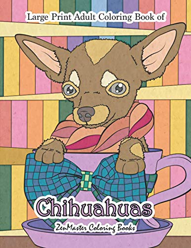 Large Print Adult Coloring Book of Chihuahuas: Simple and Easy Chihuahuas Coloring Book for Adults for Relaxation and Stress Relief (Easy Coloring Books For Adults) by ZenMaster Coloring Books