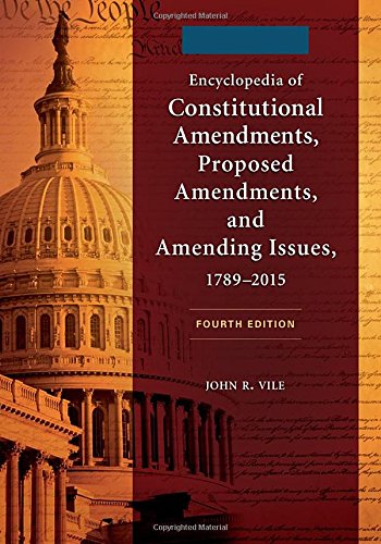 Download Encyclopedia of Constitutional Amendments, Proposed Amendments, and Amending Issues, 1789–2015, 4th Edition [2 volumes]