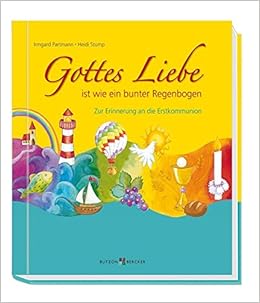 Gottes Liebe Ist Wie Ein Bunter Regenbogen Zur Erinnerung An Die Erstkommunion Amazon De Partmann Irmgard Stump Heidi Bucher