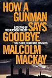Front cover for the book How a Gunman Says Goodbye by Malcolm Mackay