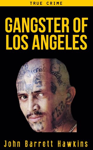 True Crime: Gangster of Los Angeles (Criminals, True Crime and Murder Stories Volume 2)