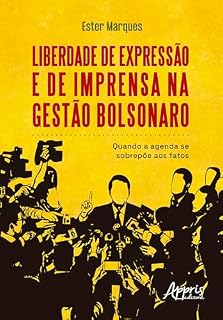 Livro Liberdade de Expressão e de Imprensa na Gestão Bolsonaro: Quando a Agenda se Sobrepõe aos Fatos
