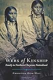 Christina Gish Hill, "Webs of Kinship: Family in Northern Cheyenne Nationhood" (U Oklahoma Press, 2017)