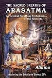 The Sacred Breaths of Arasatma: Alchemical Breathing Techniques of the Ancients--Mastering the Breat by 