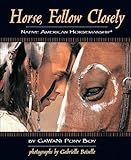 Horse, Follow Closely: Native American Horsemanship by Gawani Pony Boy