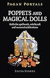 Pagan Portals - Poppets and Magical Dolls: Dolls for Spellwork, Witchcraft and Seasonal Celebrations by Lucya Starza